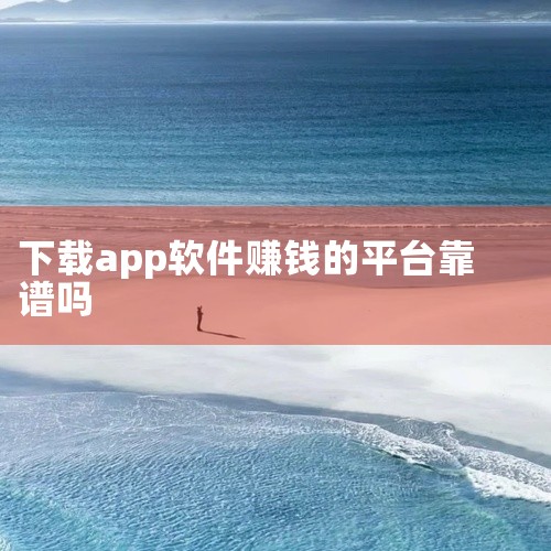 绝大多数号称“轻松赚钱”的软件都不靠谱，要么收益极低到几乎为零，要么存在诱导下载、刷单诈骗、窃取隐私、强制订阅等风险。正规平台如支付宝“蚂蚁森林”种树得能量、微信“小程序”里部分品牌官方活动偶尔有小红,