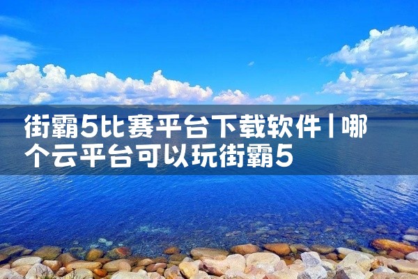 街霸5比赛平台下载软件